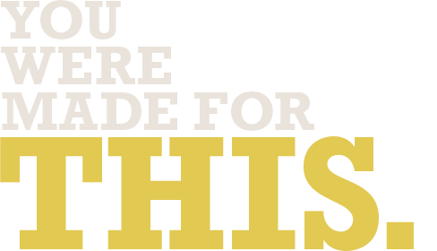You were made for this