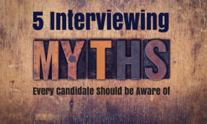 5 Interviewing Myths Every Candidate Should be Aware Of
